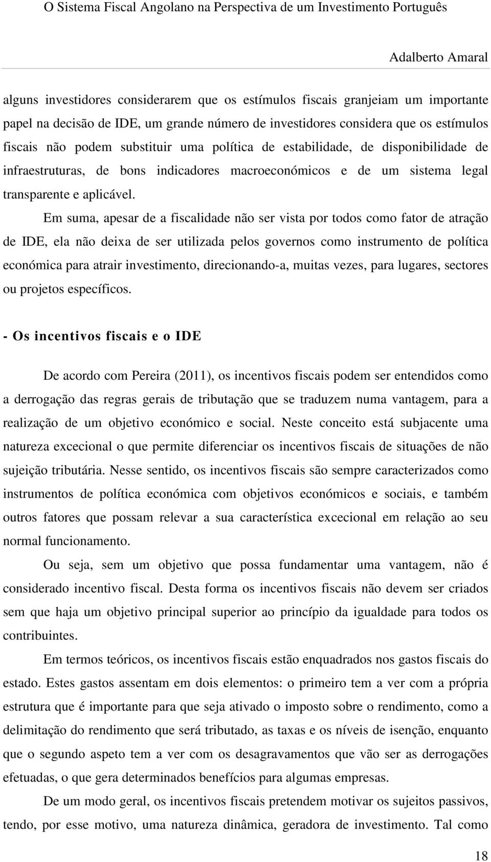 Em suma, apesar de a fiscalidade não ser vista por todos como fator de atração de IDE, ela não deixa de ser utilizada pelos governos como instrumento de política económica para atrair investimento,