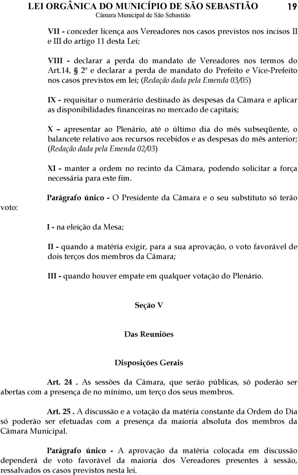 disponibilidades financeiras no mercado de capitais; X apresentar ao Plenário, até o último dia do mês subseqüente, o balancete relativo aos recursos recebidos e as despesas do mês anterior; (Redação