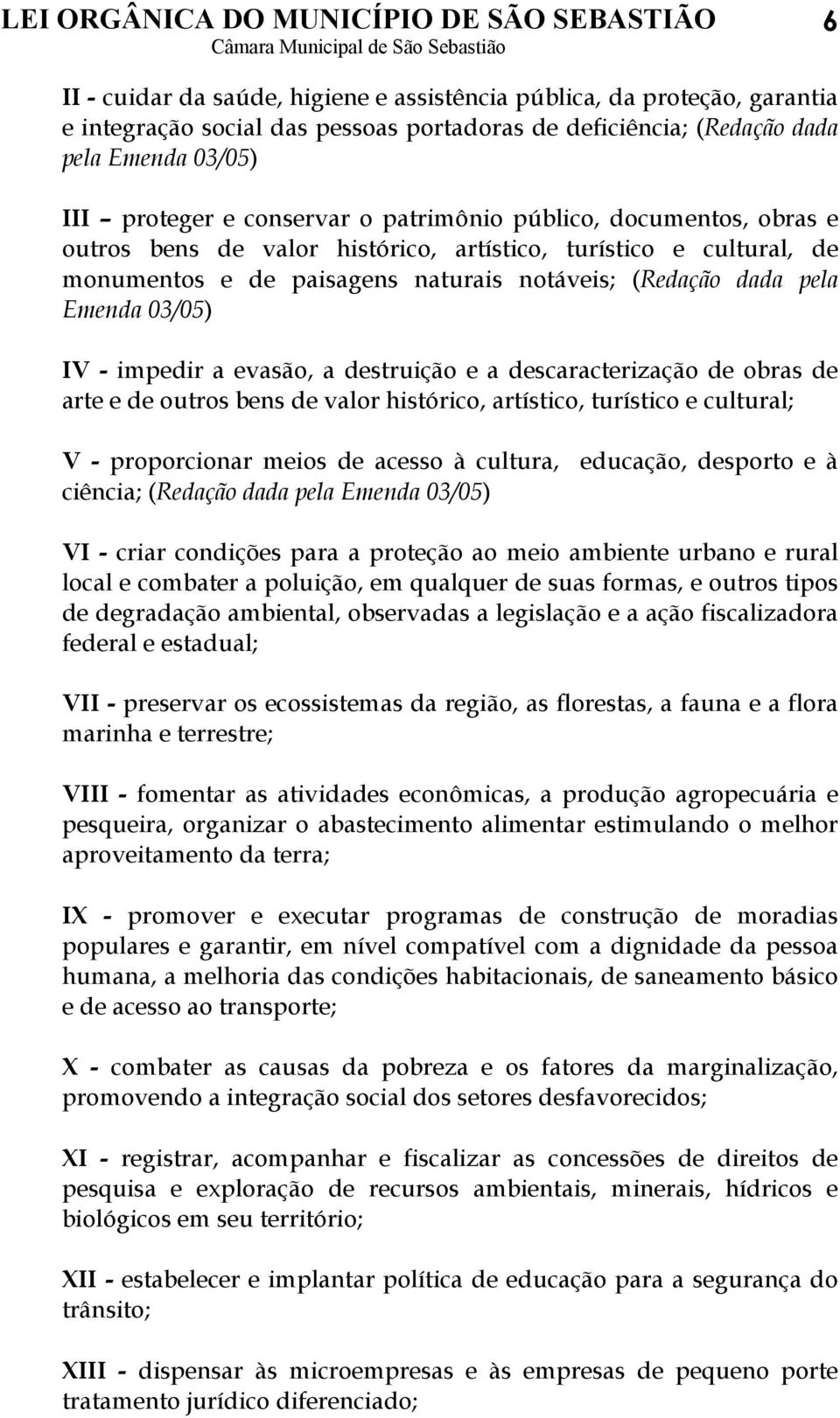 a evasão, a destruição e a descaracterização de obras de arte e de outros bens de valor histórico, artístico, turístico e cultural; V - proporcionar meios de acesso à cultura, educação, desporto e à