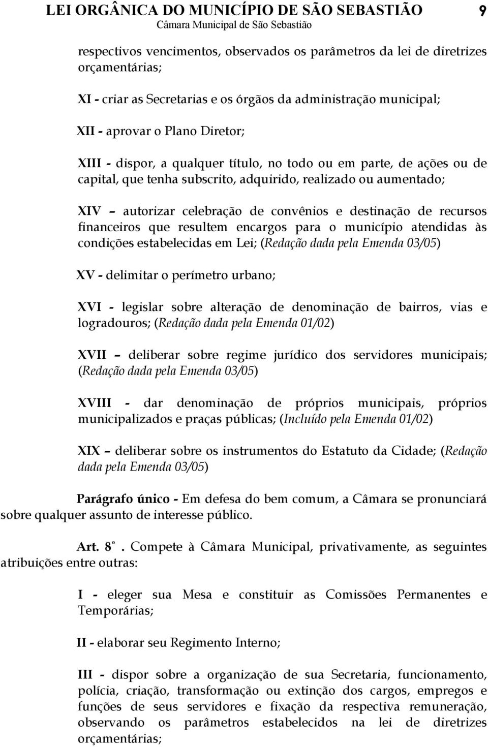 resultem encargos para o município atendidas às condições estabelecidas em Lei; (Redação dada pela Emenda 03/05) XV - delimitar o perímetro urbano; XVI - legislar sobre alteração de denominação de