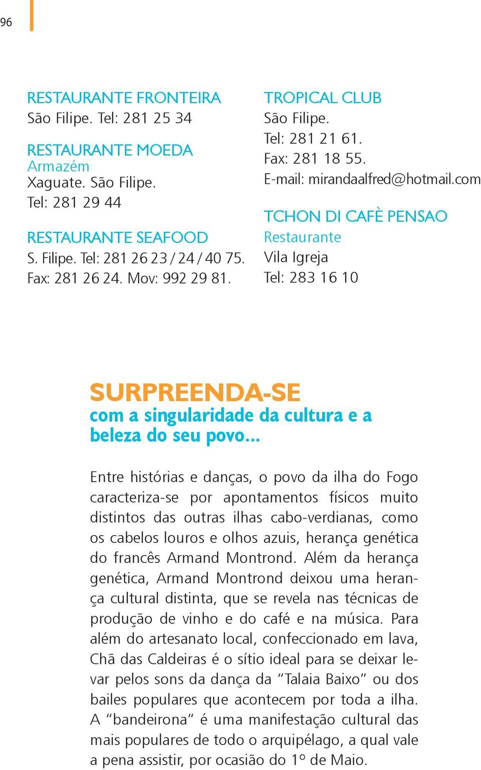 com TCHON DI CAFÈ PENSAO Restaurante Vila Igreja Tel: 283 16 10 SURPREENDA-SE com a singularidade da cultura e a beleza do seu povo.