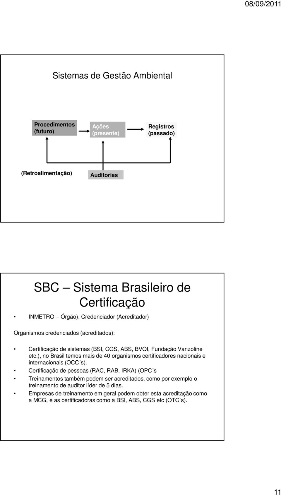 ), no Brasil temos mais de 40 organismos certificadores nacionais e internacionais (OCC s).