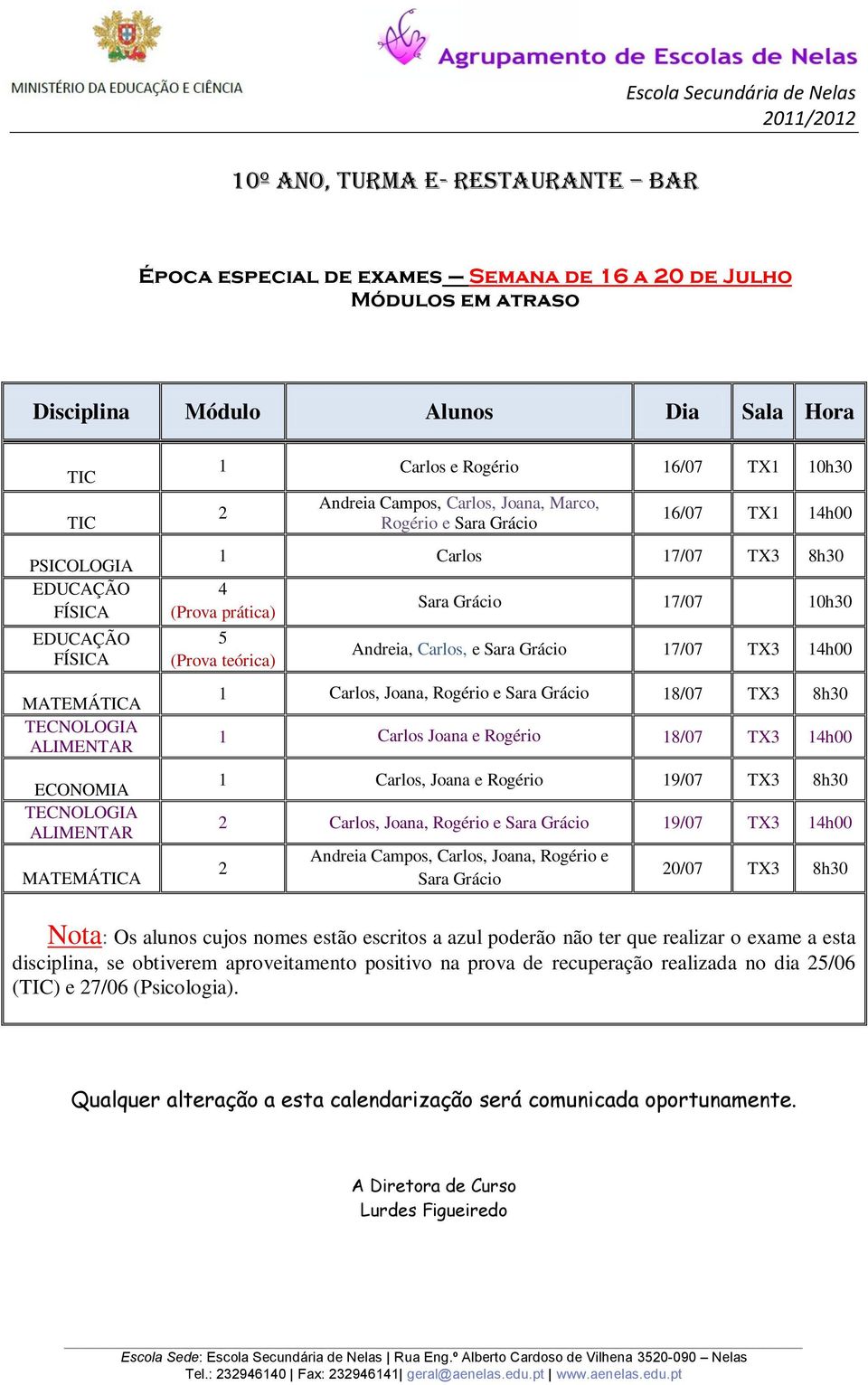 Joana, 19/07 TX3 14h00 Andreia Campos, Carlos, Joana, Rogério e 0/07 TX3 8h30 Nota: Os alunos cujos nomes estão escritos a azul poderão não ter que realizar o exame a esta disciplina, se obtiverem