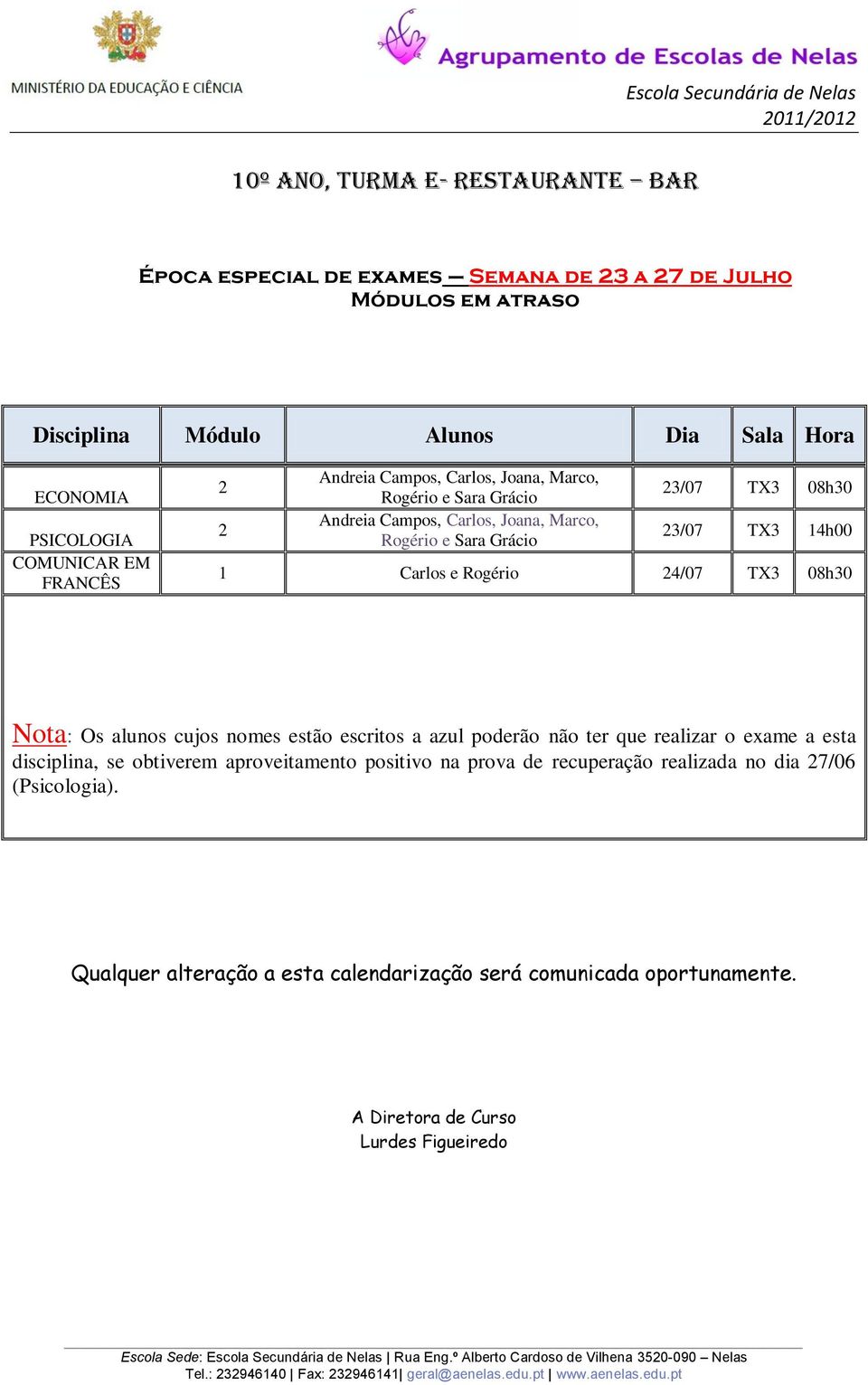 disciplina, se obtiverem aproveitamento positivo na prova de recuperação realizada no dia 7/06 (Psicologia).