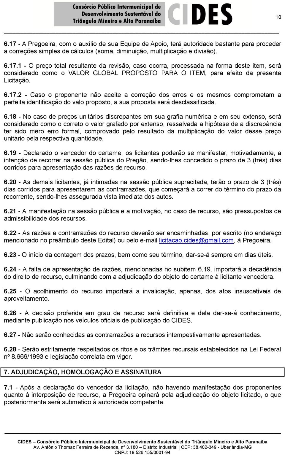 18 - No caso de preços unitários discrepantes em sua grafia numérica e em seu extenso, será considerado como o correto o valor grafado por extenso, ressalvada a hipótese de a discrepância ter sido