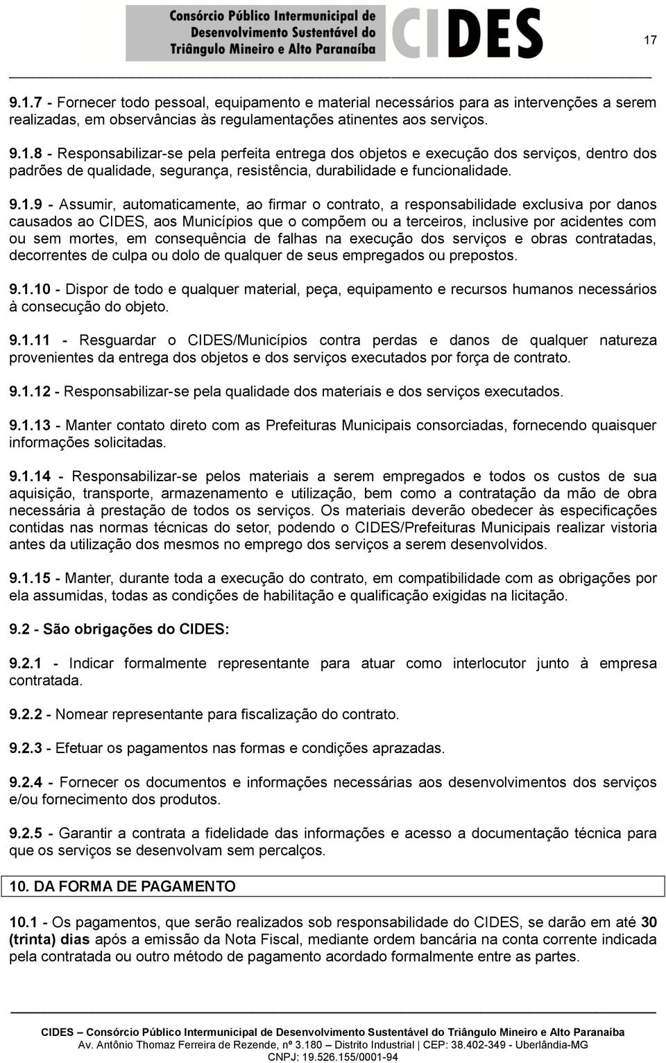 mortes, em consequência de falhas na execução dos serviços e obras contratadas, decorrentes de culpa ou dolo de qualquer de seus empregados ou prepostos. 9.1.