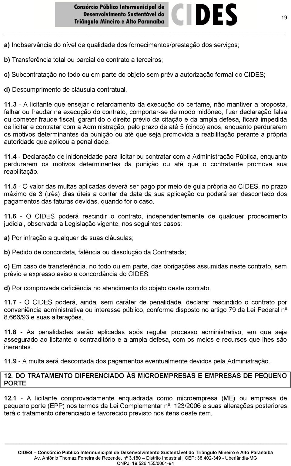 3 - A licitante que ensejar o retardamento da execução do certame, não mantiver a proposta, falhar ou fraudar na execução do contrato, comportar-se de modo inidôneo, fizer declaração falsa ou cometer