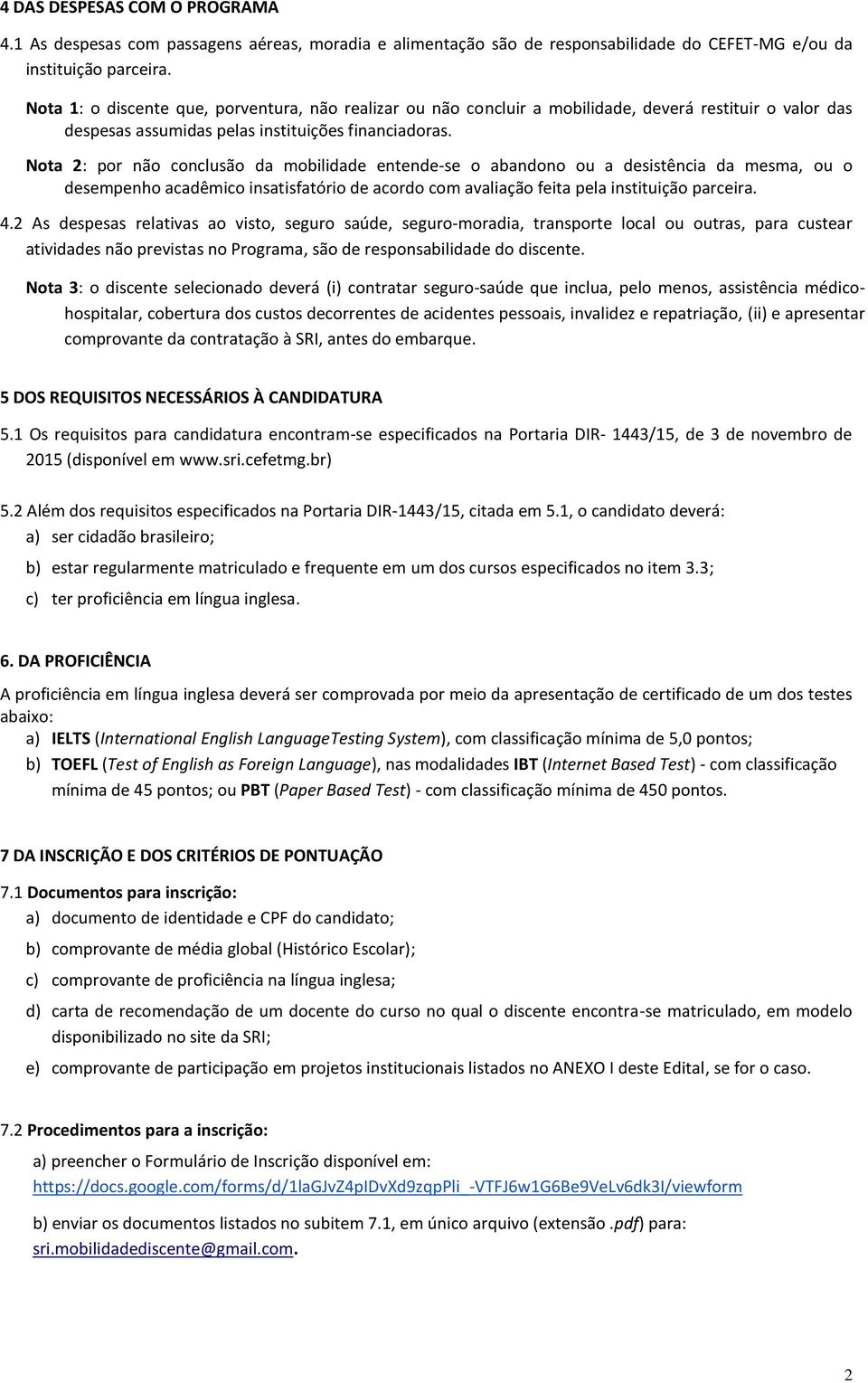 Nota 2: por não conclusão da mobilidade entende-se o abandono ou a desistência da mesma, ou o desempenho acadêmico insatisfatório de acordo com avaliação feita pela instituição parceira. 4.