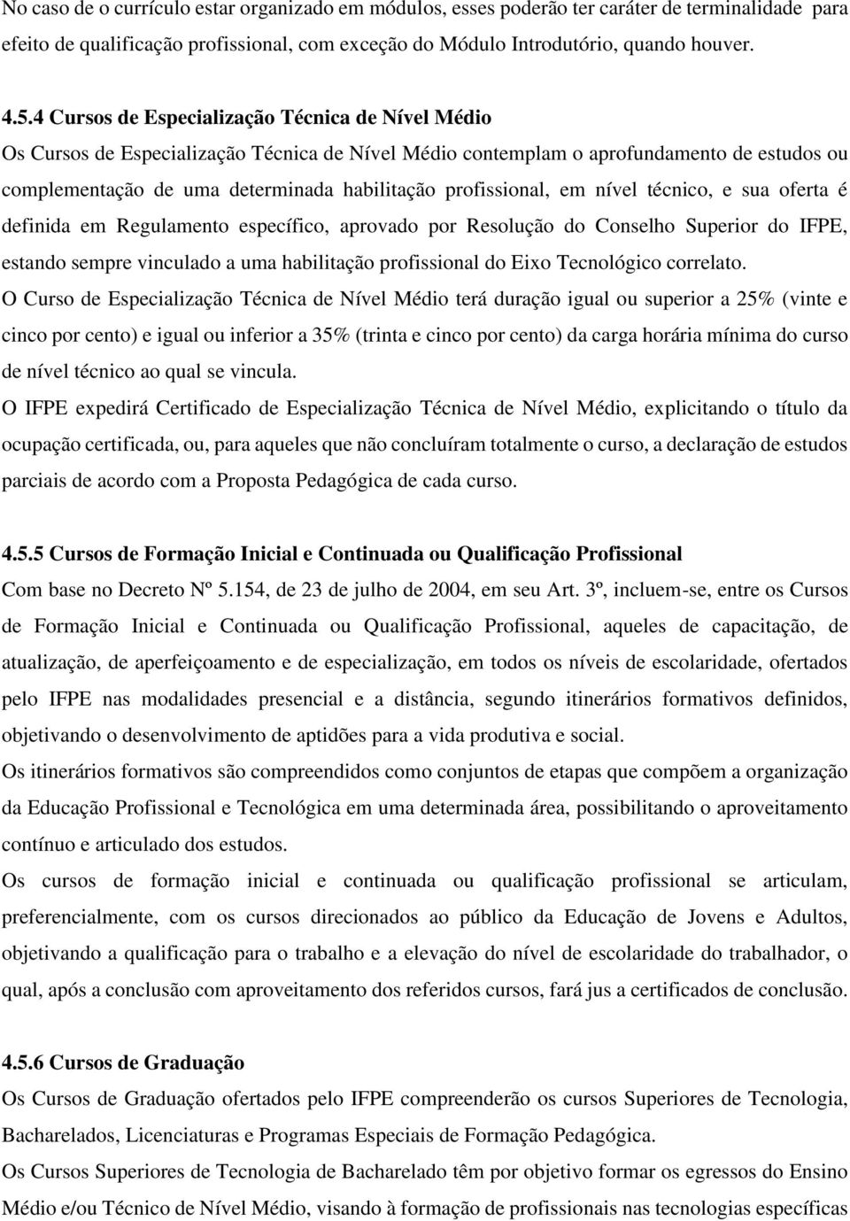 profissional, em nível técnico, e sua oferta é definida em Regulamento específico, aprovado por Resolução do Conselho Superior do IFPE, estando sempre vinculado a uma habilitação profissional do Eixo