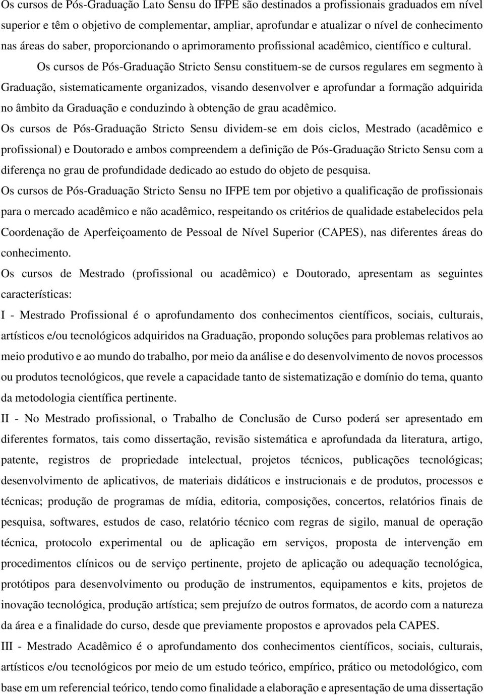 Os cursos de Pós-Graduação Stricto Sensu constituem-se de cursos regulares em segmento à Graduação, sistematicamente organizados, visando desenvolver e aprofundar a formação adquirida no âmbito da