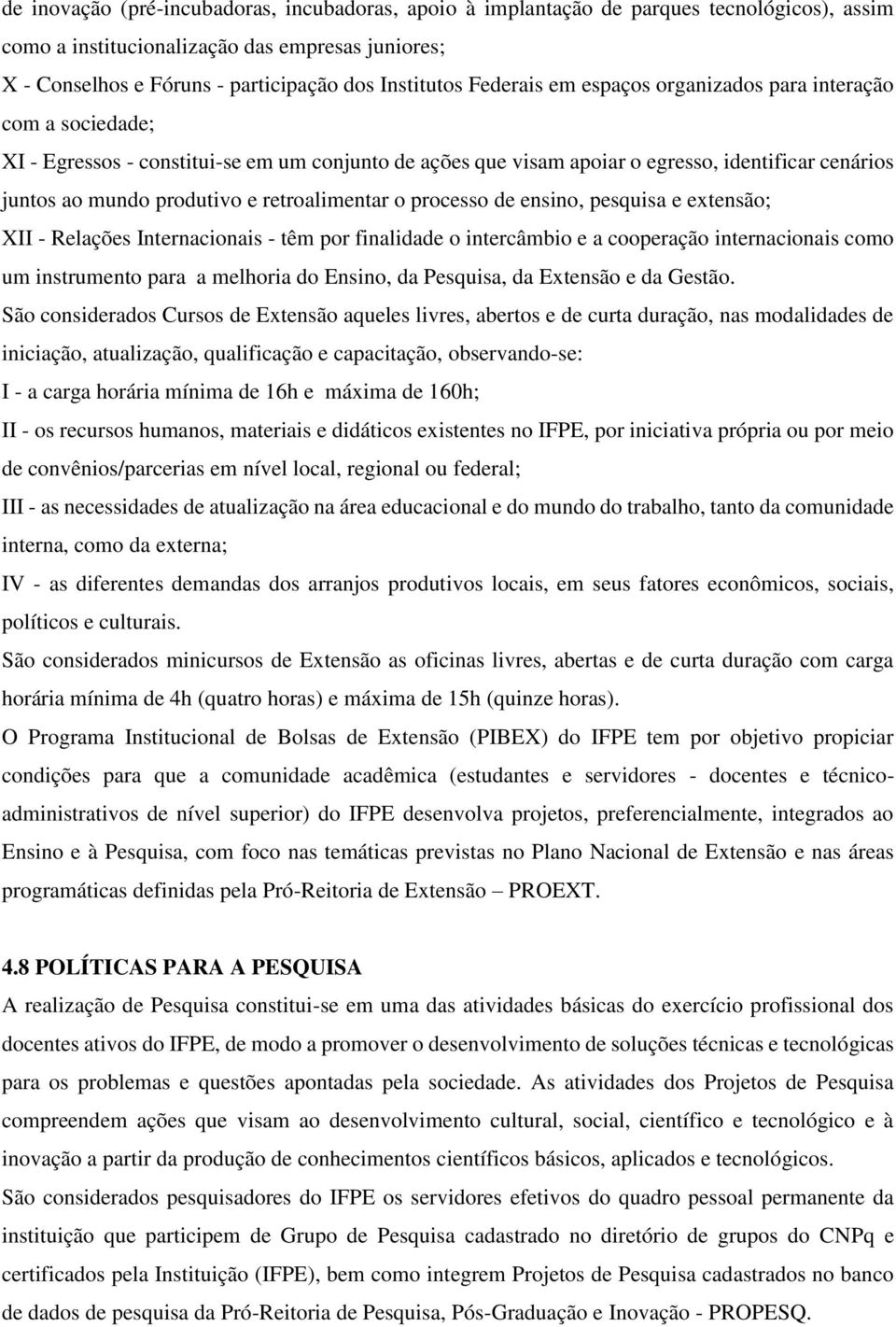 retroalimentar o processo de ensino, pesquisa e extensão; XII - Relações Internacionais - têm por finalidade o intercâmbio e a cooperação internacionais como um instrumento para a melhoria do Ensino,