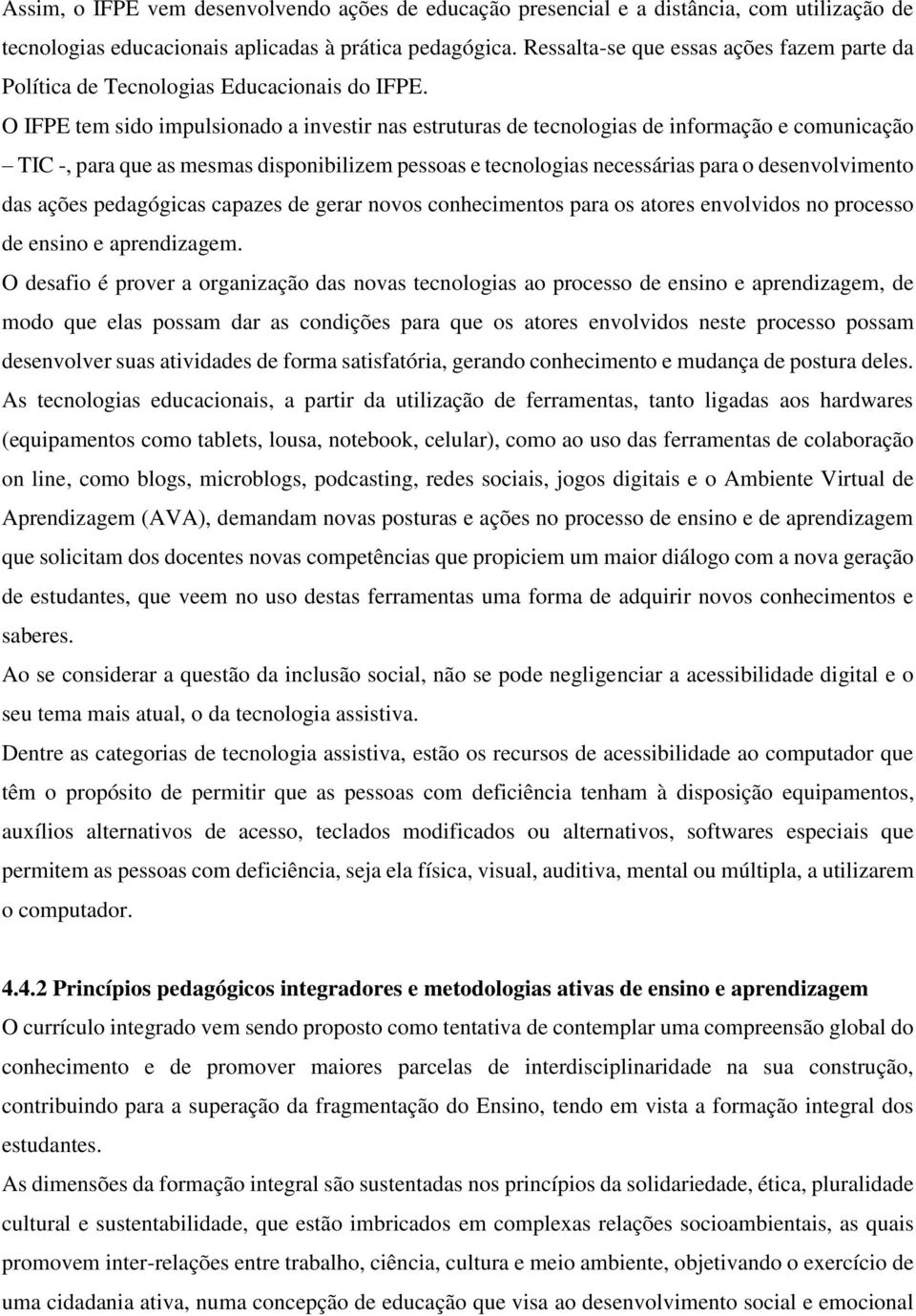 O IFPE tem sido impulsionado a investir nas estruturas de tecnologias de informação e comunicação TIC -, para que as mesmas disponibilizem pessoas e tecnologias necessárias para o desenvolvimento das