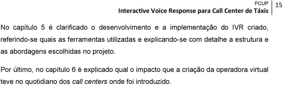 as abordagens escolhidas no projeto.