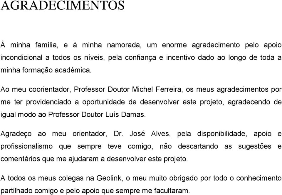 Ao meu coorientador, Professor Doutor Michel Ferreira, os meus agradecimentos por me ter providenciado a oportunidade de desenvolver este projeto, agradecendo de igual modo ao Professor