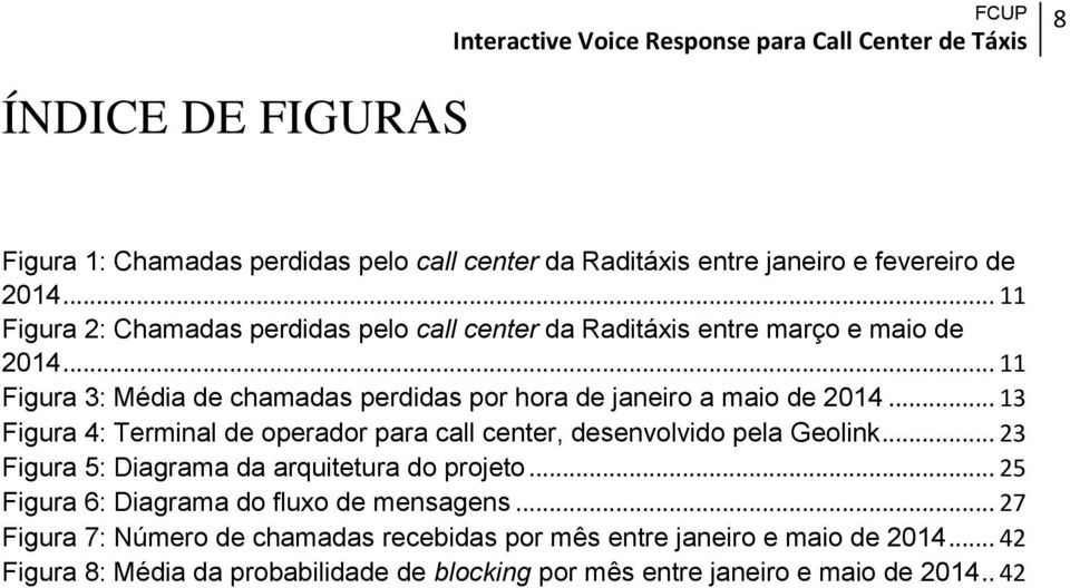 .. 11 Figura 3: Média de chamadas perdidas por hora de janeiro a maio de 2014... 13 Figura 4: Terminal de operador para call center, desenvolvido pela Geolink.