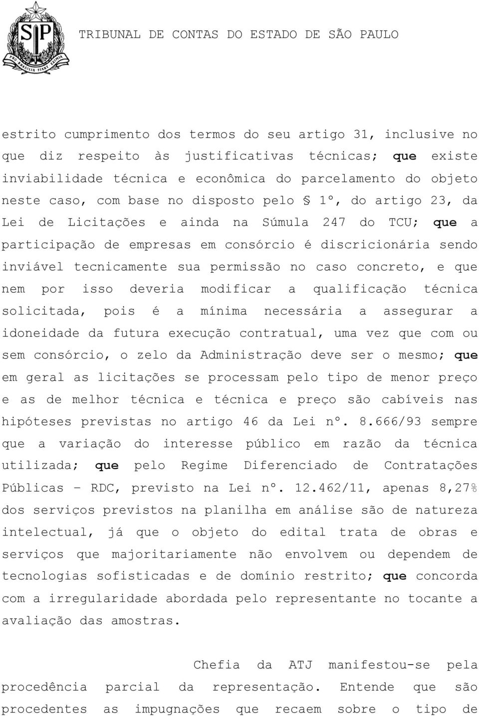 concreto, e que nem por isso deveria modificar a qualificação técnica solicitada, pois é a mínima necessária a assegurar a idoneidade da futura execução contratual, uma vez que com ou sem consórcio,