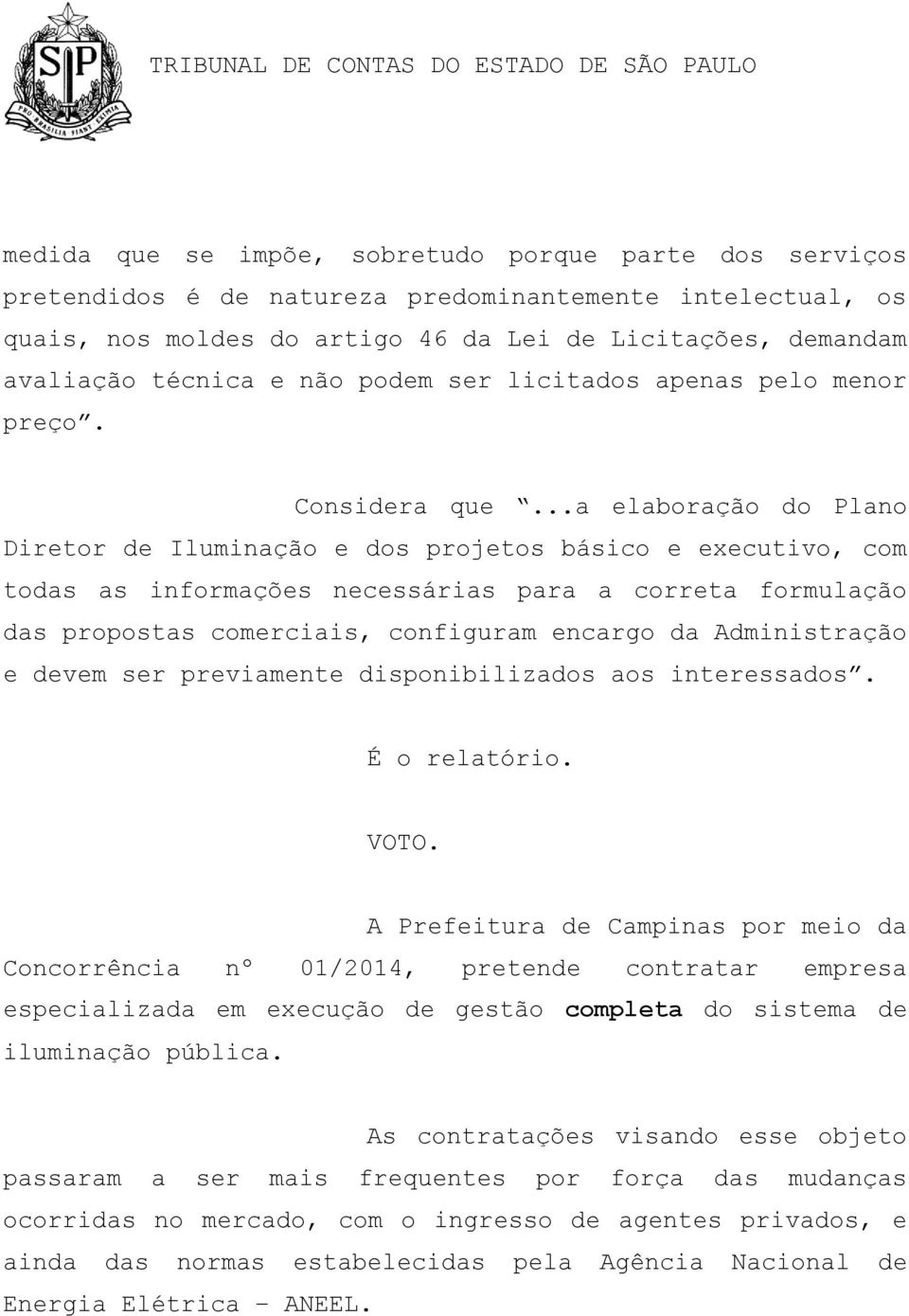 ..a elaboração do Plano Diretor de Iluminação e dos projetos básico e executivo, com todas as informações necessárias para a correta formulação das propostas comerciais, configuram encargo da