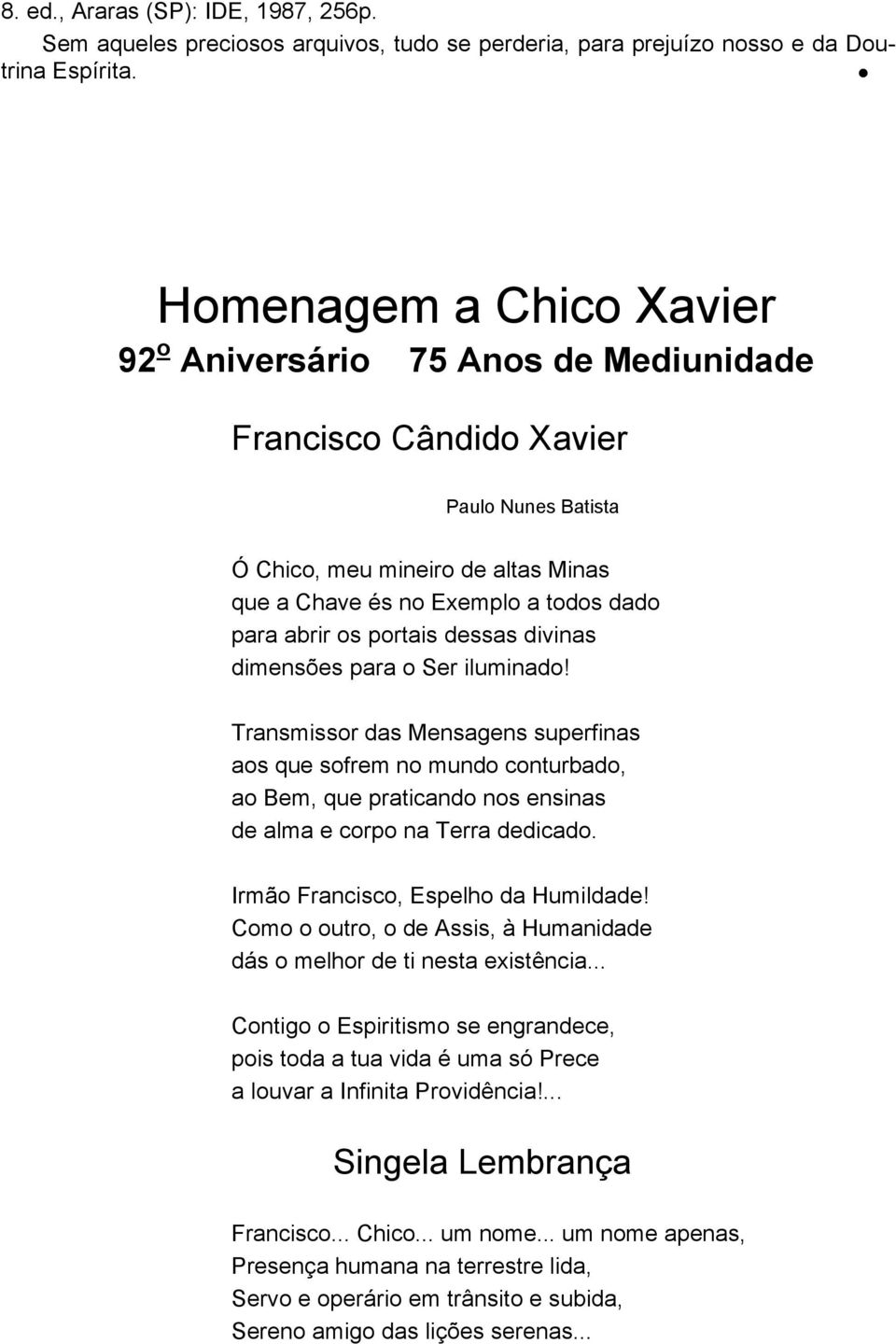 portais dessas divinas dimensões para o Ser iluminado! Transmissor das Mensagens superfinas aos que sofrem no mundo conturbado, ao Bem, que praticando nos ensinas de alma e corpo na Terra dedicado.