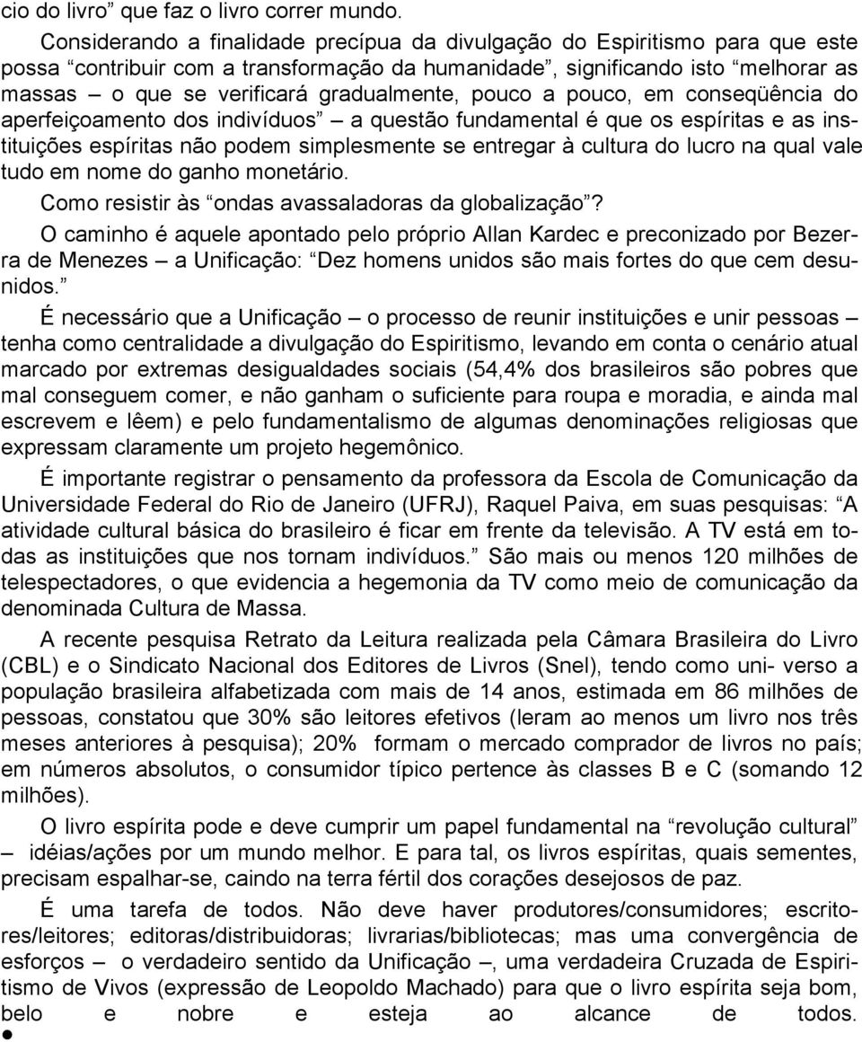 gradualmente, pouco a pouco, em conseqüência do aperfeiçoamento dos indivíduos a questão fundamental é que os espíritas e as instituições espíritas não podem simplesmente se entregar à cultura do