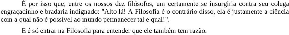 A Filosofia é o contrário disso, ela é justamente a ciência com a qual não é