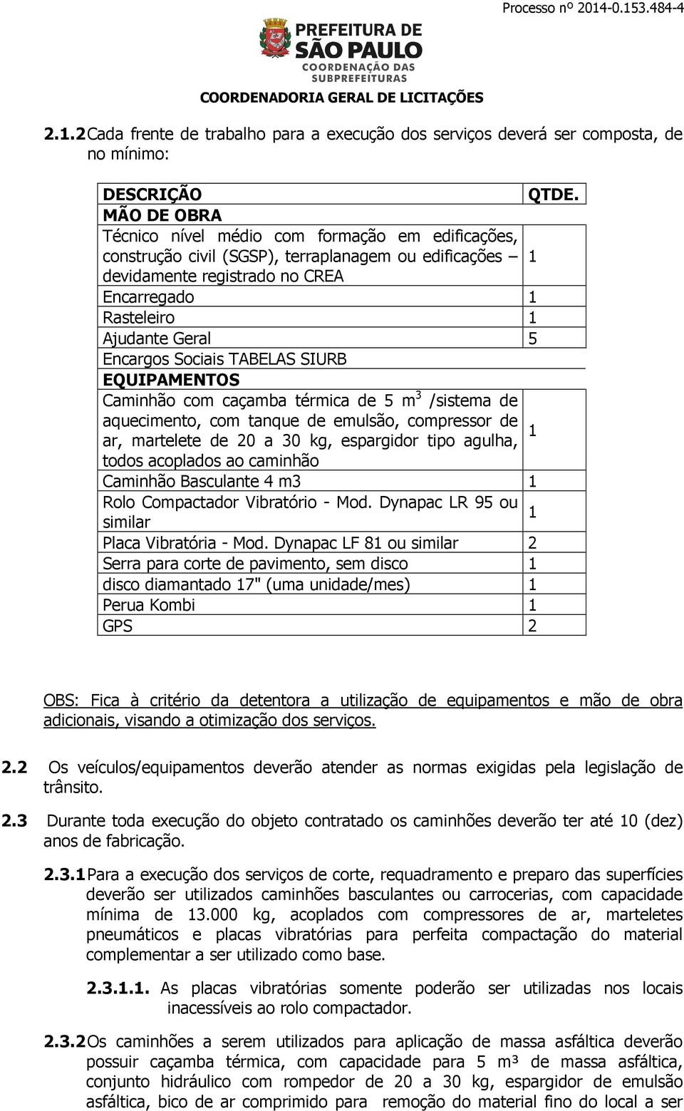 Encargos Sociais TABELAS SIURB EQUIPAMENTOS Caminhão com caçamba térmica de 5 m 3 /sistema de aquecimento, com tanque de emulsão, compressor de 1 ar, martelete de 20 a 30 kg, espargidor tipo agulha,