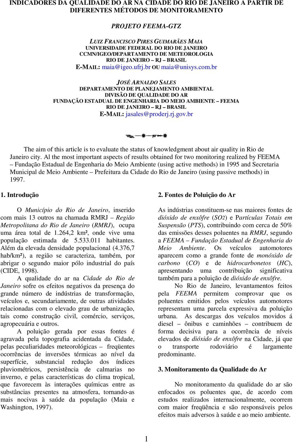 br JOSÉ ARNALDO SALES DEPARTAMENTO DE PLANEJAMENTO AMBIENTAL DIVISÃO DE QUALIDADE DO AR FUNDAÇÃO ESTADUAL DE ENGENHARIA DO MEIO AMBIENTE FEEMA RIO DE JANEIRO RJ BRASIL E-MAIL: jasales@proderj.rj.gov.