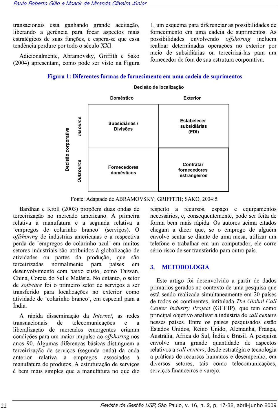 Adicionalmente, Abramovsky, Griffith e Sako (2004) apresentam, como pode ser visto na Figura 1, um esquema para diferenciar as possibilidades de fornecimento em uma cadeia de suprimentos.