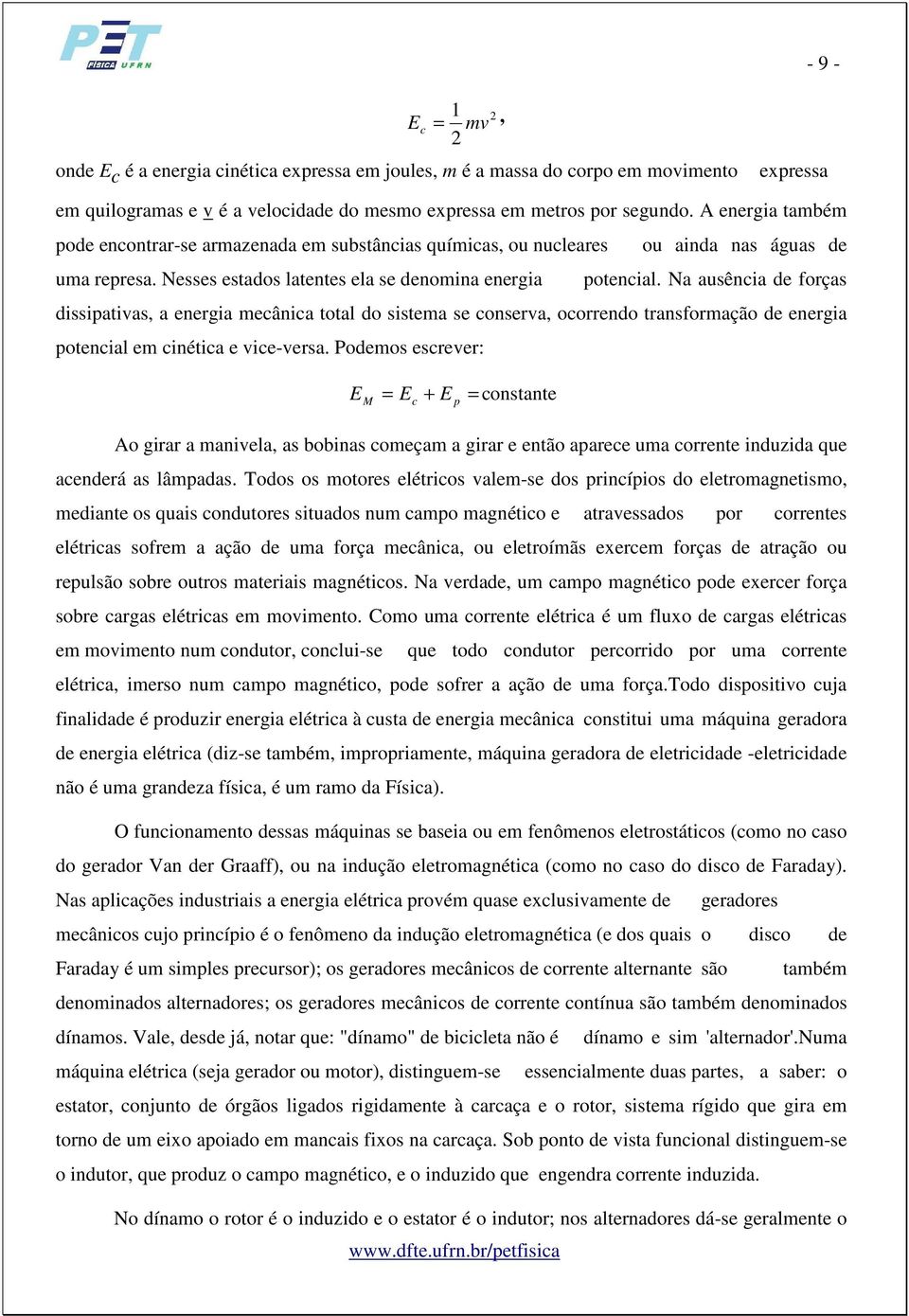 Na ausência de forças dissipativas, a energia mecânica total do sistema se conserva, ocorrendo transformação de energia potencial em cinética e vice-versa.