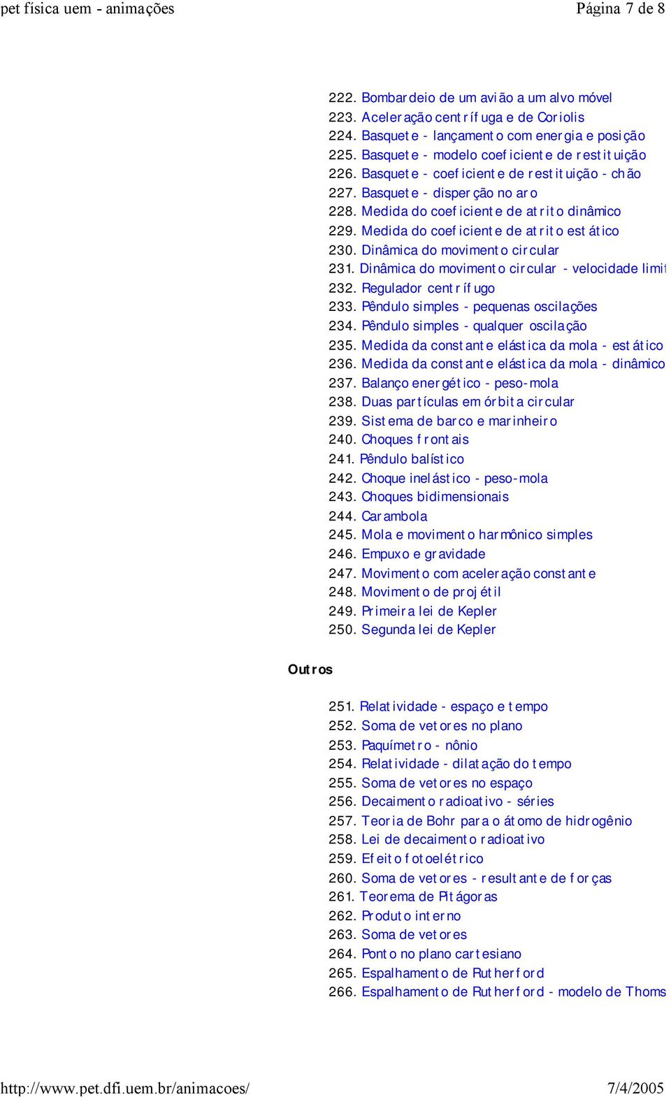 Medida do coeficiente de atrito estático 230. Dinâmica do movimento circular 231. Dinâmica do movimento circular - velocidade limite 232. Regulador centrífugo 233.