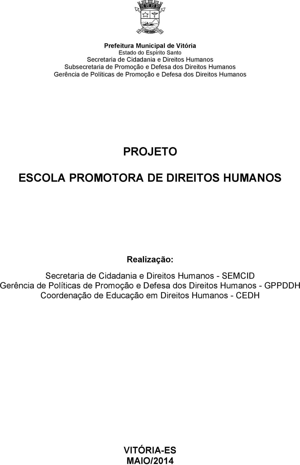 PROMOTORA DE DIREITOS HUMANOS Realização: Secretaria de Cidadania e Direitos Humanos - SEMCID Gerência de Políticas de