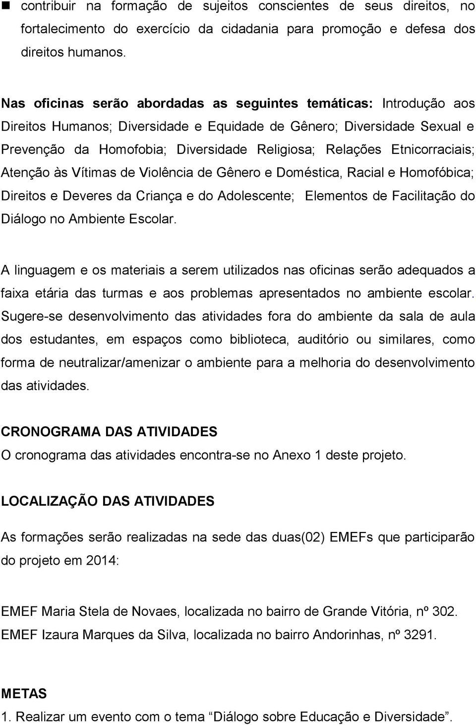 Etnicorraciais; Atenção às Vítimas de Violência de Gênero e Doméstica, Racial e Homofóbica; Direitos e Deveres da Criança e do Adolescente; Elementos de Facilitação do Diálogo no Ambiente Escolar.