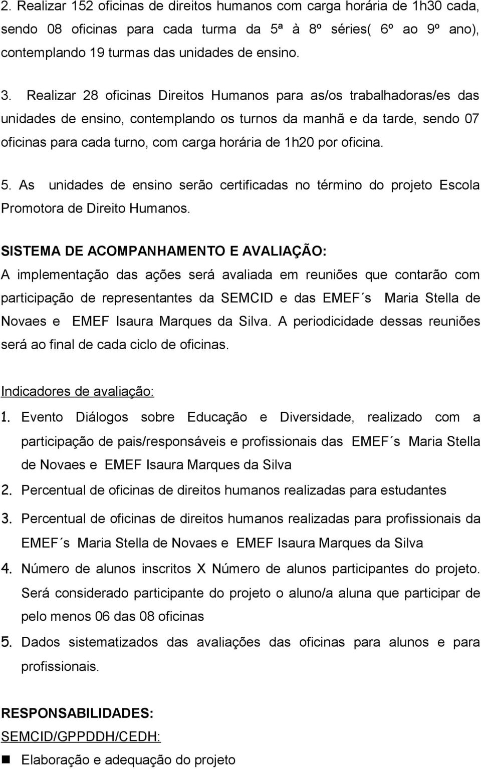 oficina. 5. As unidades de ensino serão certificadas no término do projeto Escola Promotora de Direito Humanos.