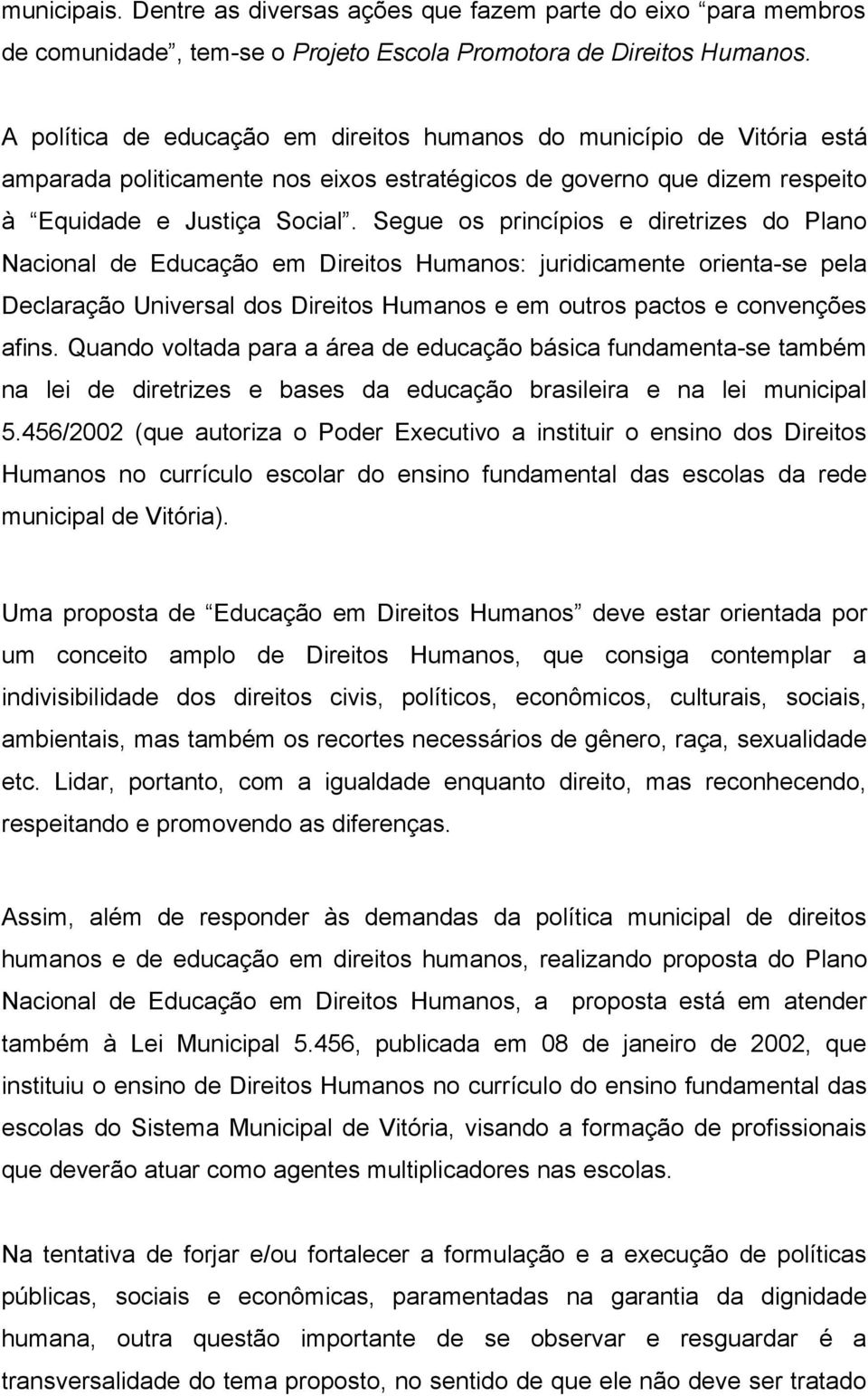 Segue os princípios e diretrizes do Plano Nacional de Educação em Direitos Humanos: juridicamente orienta-se pela Declaração Universal dos Direitos Humanos e em outros pactos e convenções afins.