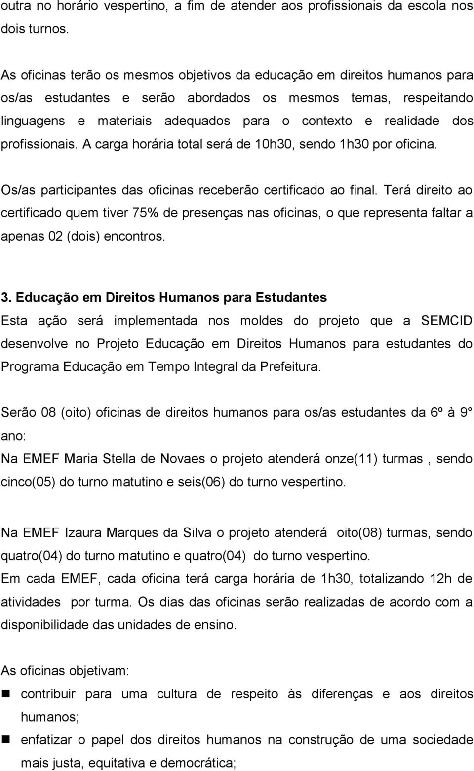 dos profissionais. A carga horária total será de 10h30, sendo 1h30 por oficina. Os/as participantes das oficinas receberão certificado ao final.