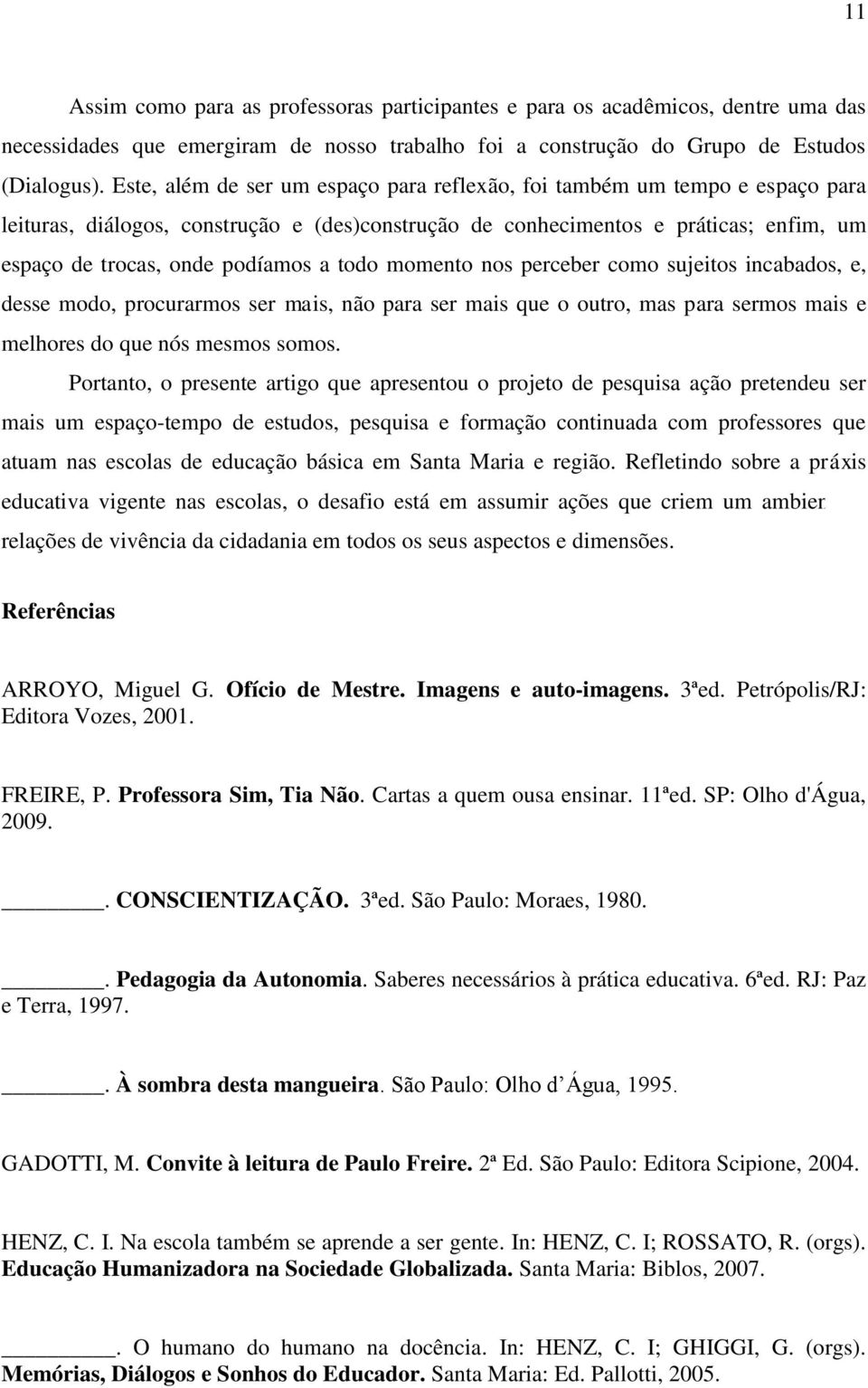 todo momento nos perceber como sujeitos incabados, e, desse modo, procurarmos ser mais, não para ser mais que o outro, mas para sermos mais e melhores do que nós mesmos somos.