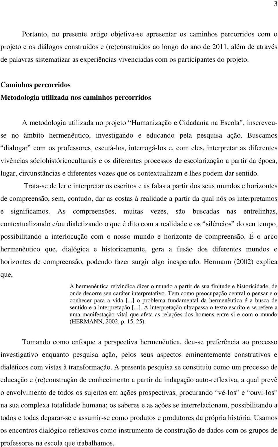 Caminhos percorridos Metodologia utilizada nos caminhos percorridos A metodologia utilizada no projeto Humanização e Cidadania na Escola, inscreveuse no âmbito hermenêutico, investigando e educando