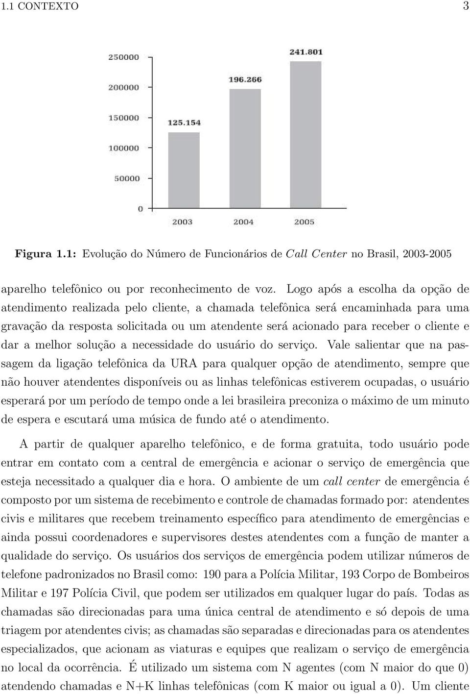 e dar a melhor solução a necessidade do usuário do serviço.