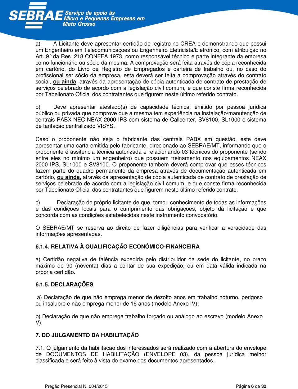 A comprovação será feita através de cópia reconhecida em cartório, do Livro de Registro de Empregados e carteira de trabalho ou, no caso do profissional ser sócio da empresa, esta deverá ser feita a