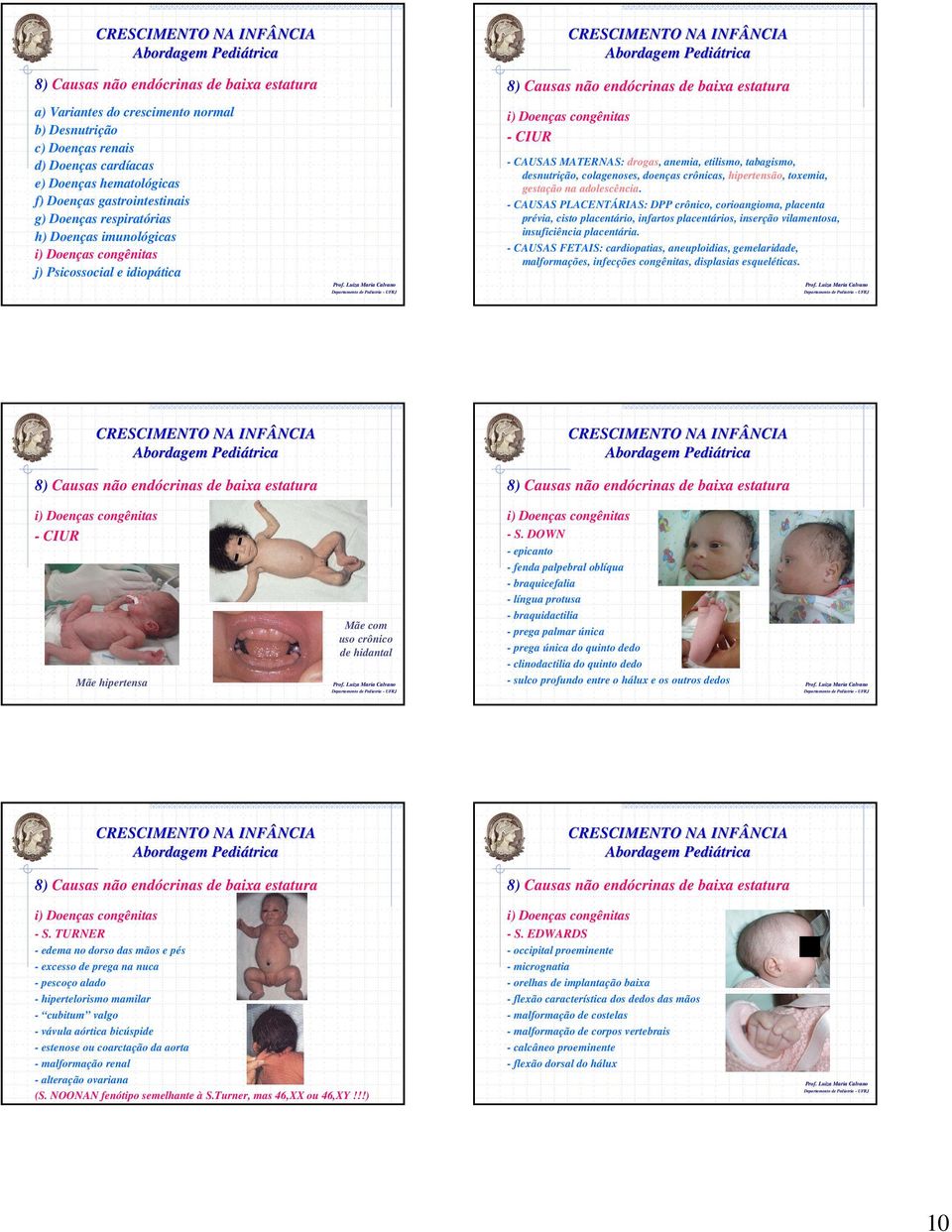 CAUSAS FETAIS: cardiopatias, aneuploidias, gemelaridade, malformações, infecções congênitas, displasias esqueléticas. CIUR S.