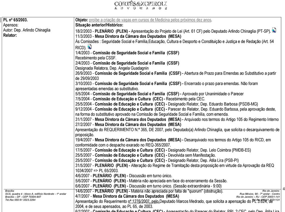11/3/2003 - Mesa Diretora da Câmara dos Deputados (MESA) Às Comissões : Seguridade Social e Família,Educação, Cultura e Desporto e Constituição e Justiça e de Redação (Art. 54 RICD).