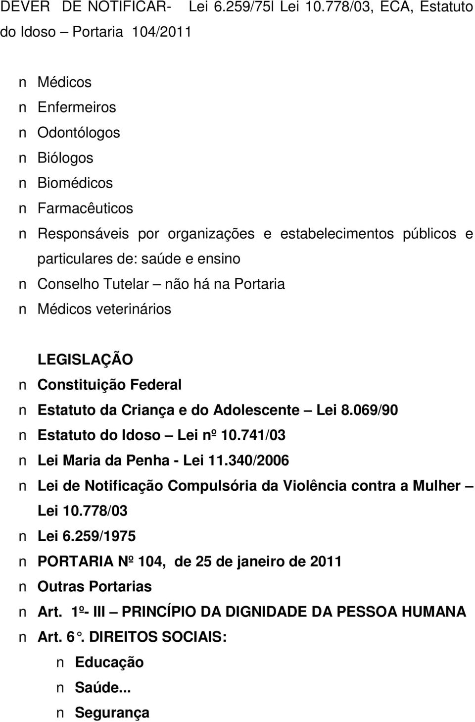 ensino n Conselho Tutelar não há na Portaria n Médicos veterinários LEGISLAÇÃO n Constituição Federal n Estatuto da Criança e do Adolescente Lei 8.069/90 n Estatuto do Idoso Lei nº 10.