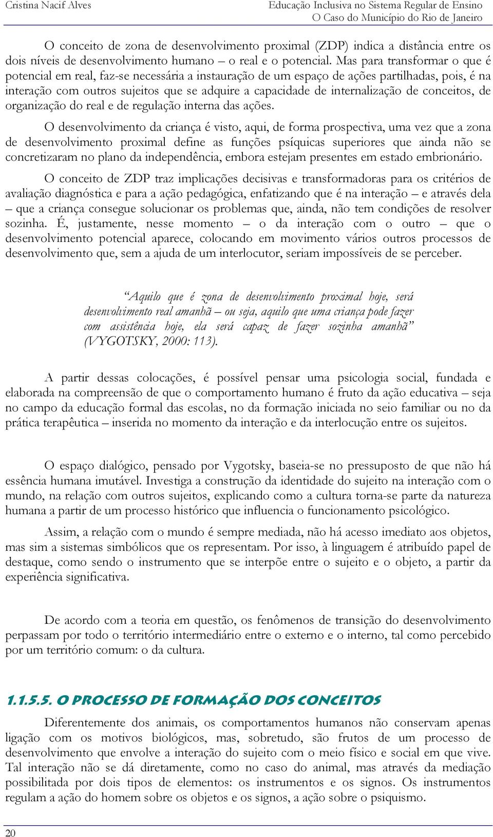 internalização de conceitos, de organização do real e de regulação interna das ações.