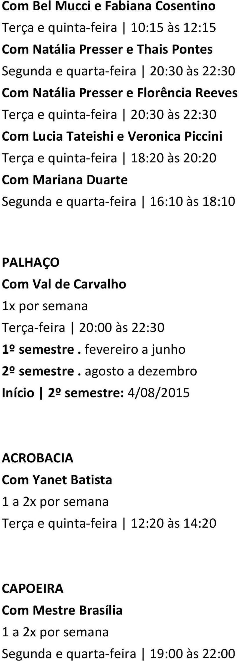 Segunda e quarta-feira 16:10 às 18:10 PALHAÇO Com Val de Carvalho Terça-feira 20:00 às 22:30 1º semestre. fevereiro a junho 2º semestre.