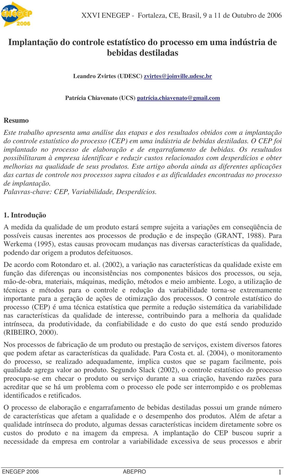 O CEP foi implantado no processo de elaboração e de engarrafamento de bebidas.