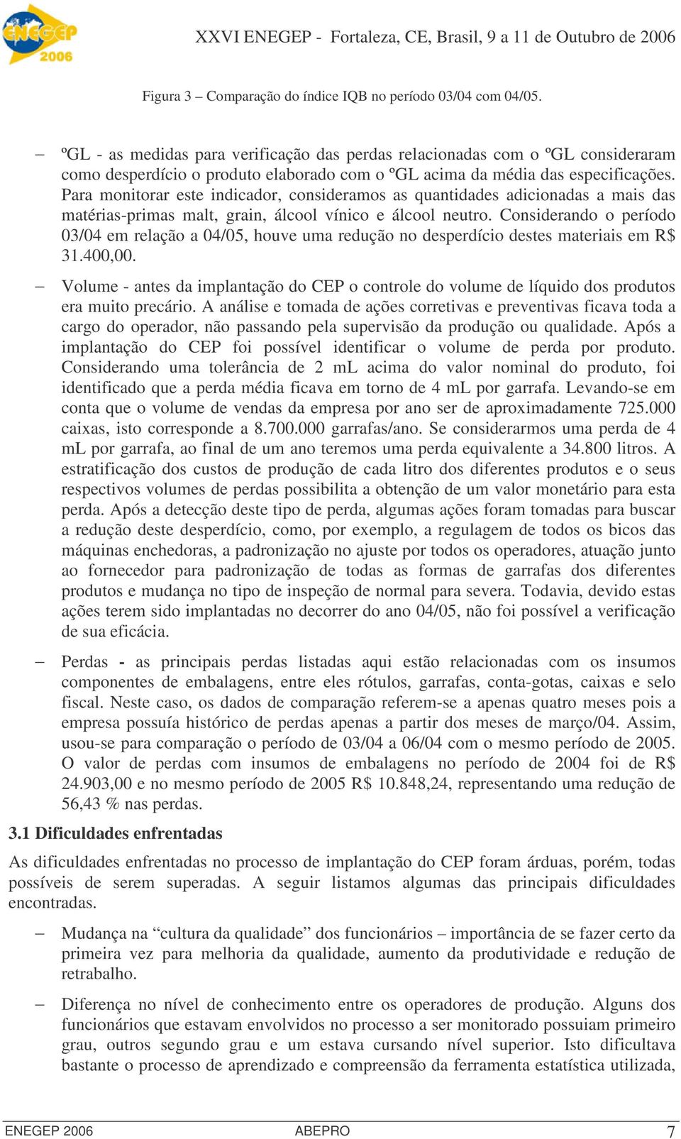 Para monitorar este indicador, consideramos as quantidades adicionadas a mais das matérias-primas malt, grain, álcool vínico e álcool neutro.