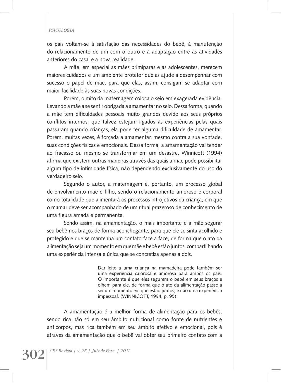 adaptar com maior facilidade às suas novas condições. Porém, o mito da maternagem coloca o seio em exagerada evidência. Levando a mãe a se sentir obrigada a amamentar no seio.