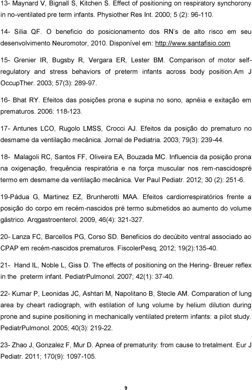 Comparison of motor selfregulatory and stress behaviors of preterm infants across body position.am J OccupTher. 2003; 57(3): 289-97. 16- Bhat RY.