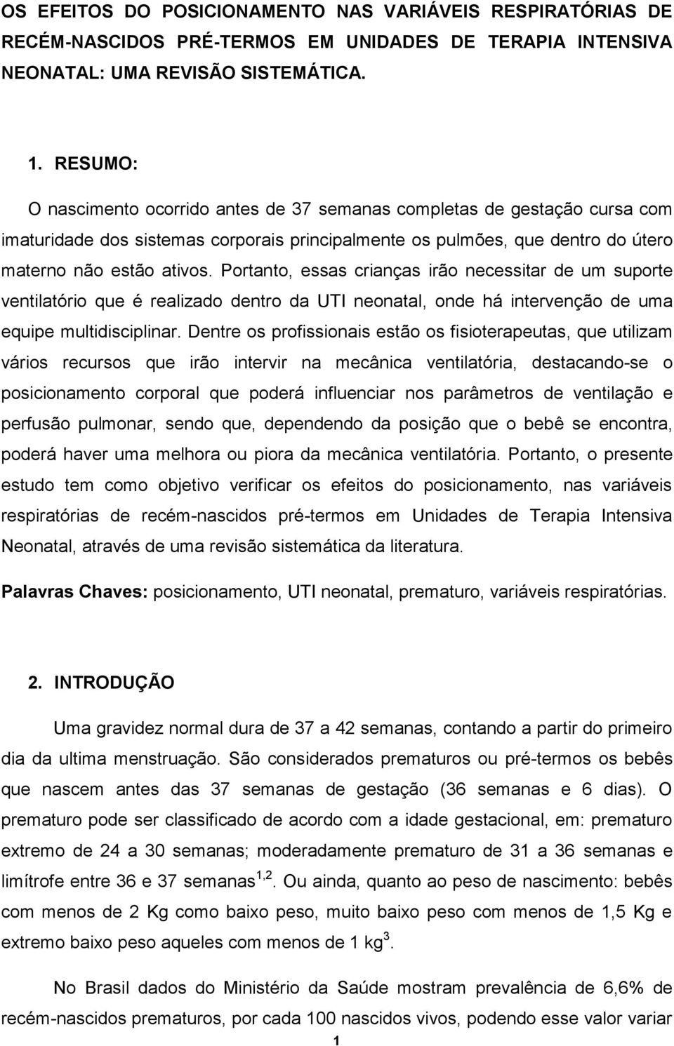 Portanto, essas crianças irão necessitar de um suporte ventilatório que é realizado dentro da UTI neonatal, onde há intervenção de uma equipe multidisciplinar.