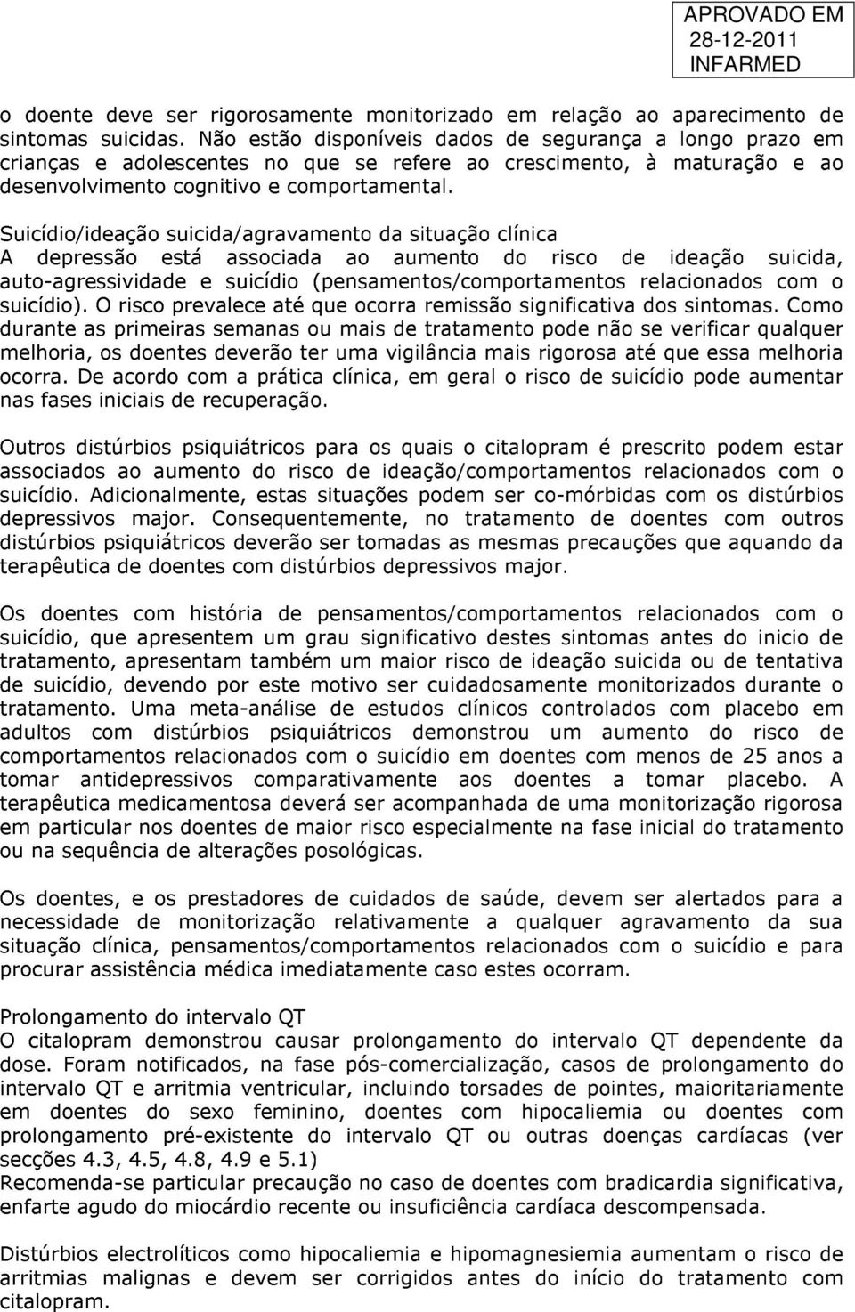 Suicídio/ideação suicida/agravamento da situação clínica A depressão está associada ao aumento do risco de ideação suicida, auto-agressividade e suicídio (pensamentos/comportamentos relacionados com