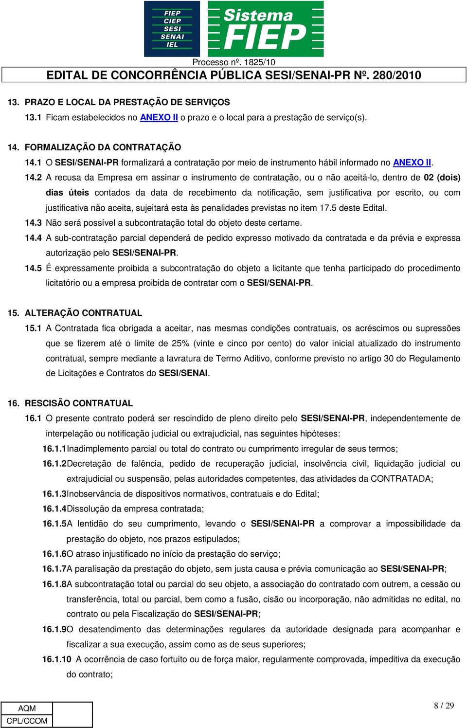 2 A recusa da Empresa em assinar o instrumento de contratação, ou o não aceitá-lo, dentro de 02 (dois) dias úteis contados da data de recebimento da notificação, sem justificativa por escrito, ou com